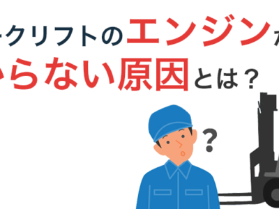 フォークリフトのエンジンかからないときのよくある原因と対策を解説