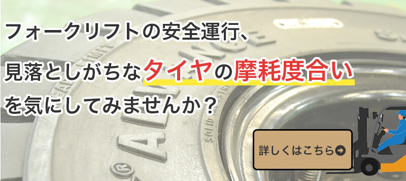 フォークリフトの安全運行で見落としがちなタイヤの摩耗度合いを気にしてみませんか？